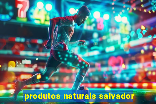 produtos naturais salvador